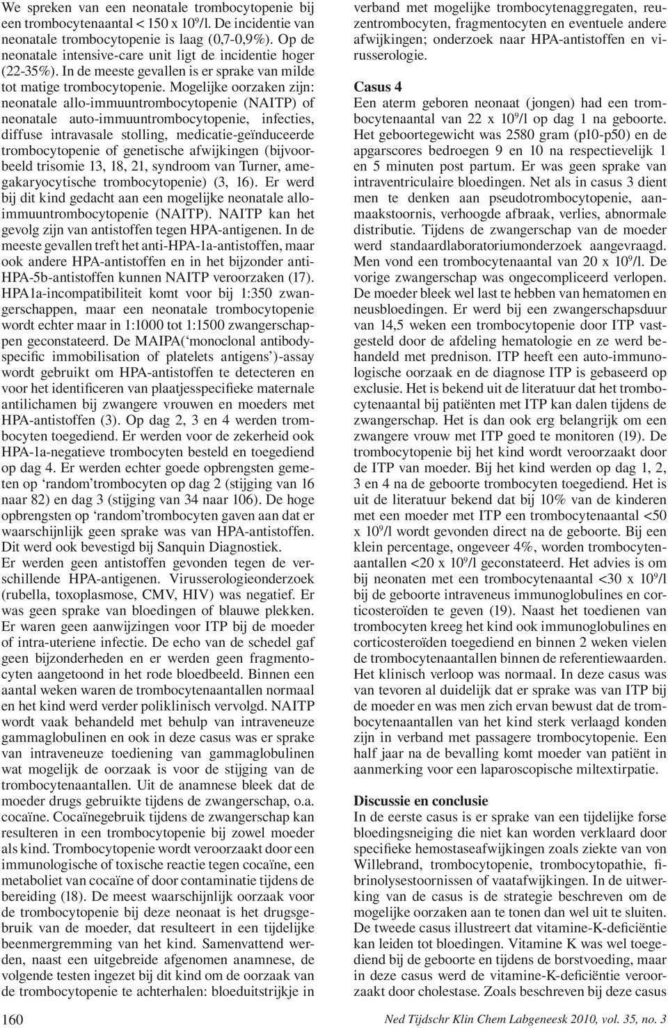 Mogelijke oorzaken zijn: neonatale allo-immuuntrombocytopenie (NAITP) of neonatale auto-immuuntrombocytopenie, infecties, diffuse intravasale stolling, medicatie-geïnduceerde trombocytopenie of