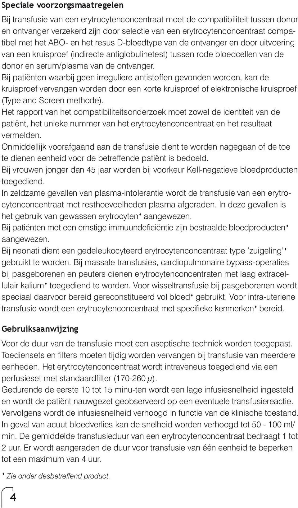 Bij patiënten waarbij geen irreguliere antistoffen gevonden worden, kan de kruisproef vervangen worden door een korte kruisproef of elektronische kruisproef (Type and Screen methode).