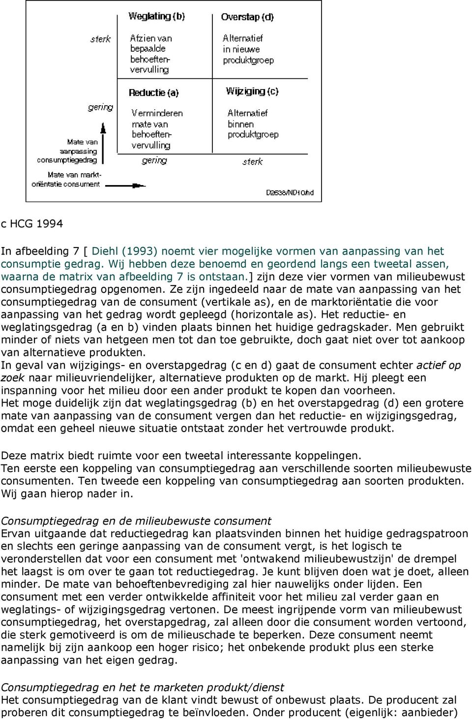 Ze zijn ingedeeld naar de mate van aanpassing van het consumptiegedrag van de consument (vertikale as), en de marktoriëntatie die voor aanpassing van het gedrag wordt gepleegd (horizontale as).