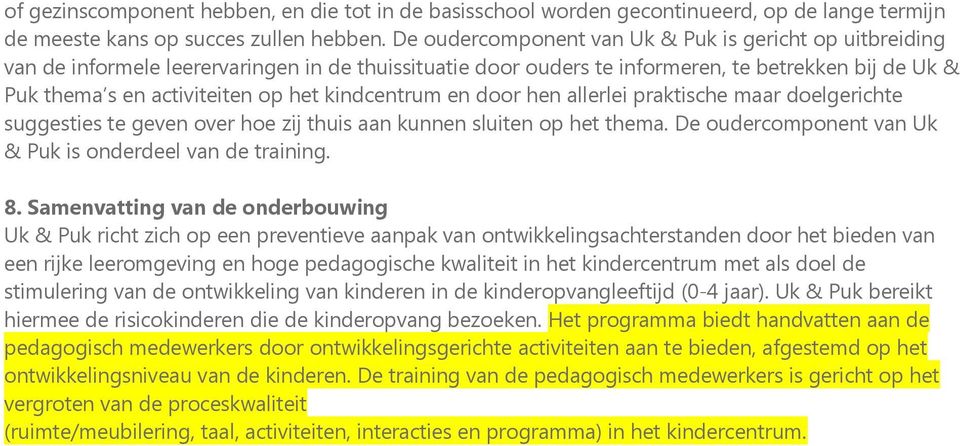 kindcentrum en door hen allerlei praktische maar doelgerichte suggesties te geven over hoe zij thuis aan kunnen sluiten op het thema. De oudercomponent van Uk & Puk is onderdeel van de training. 8.