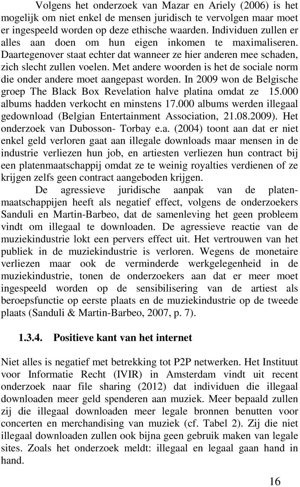 Met andere woorden is het de sociale norm die onder andere moet aangepast worden. In 2009 won de Belgische groep The Black Box Revelation halve platina omdat ze 15.