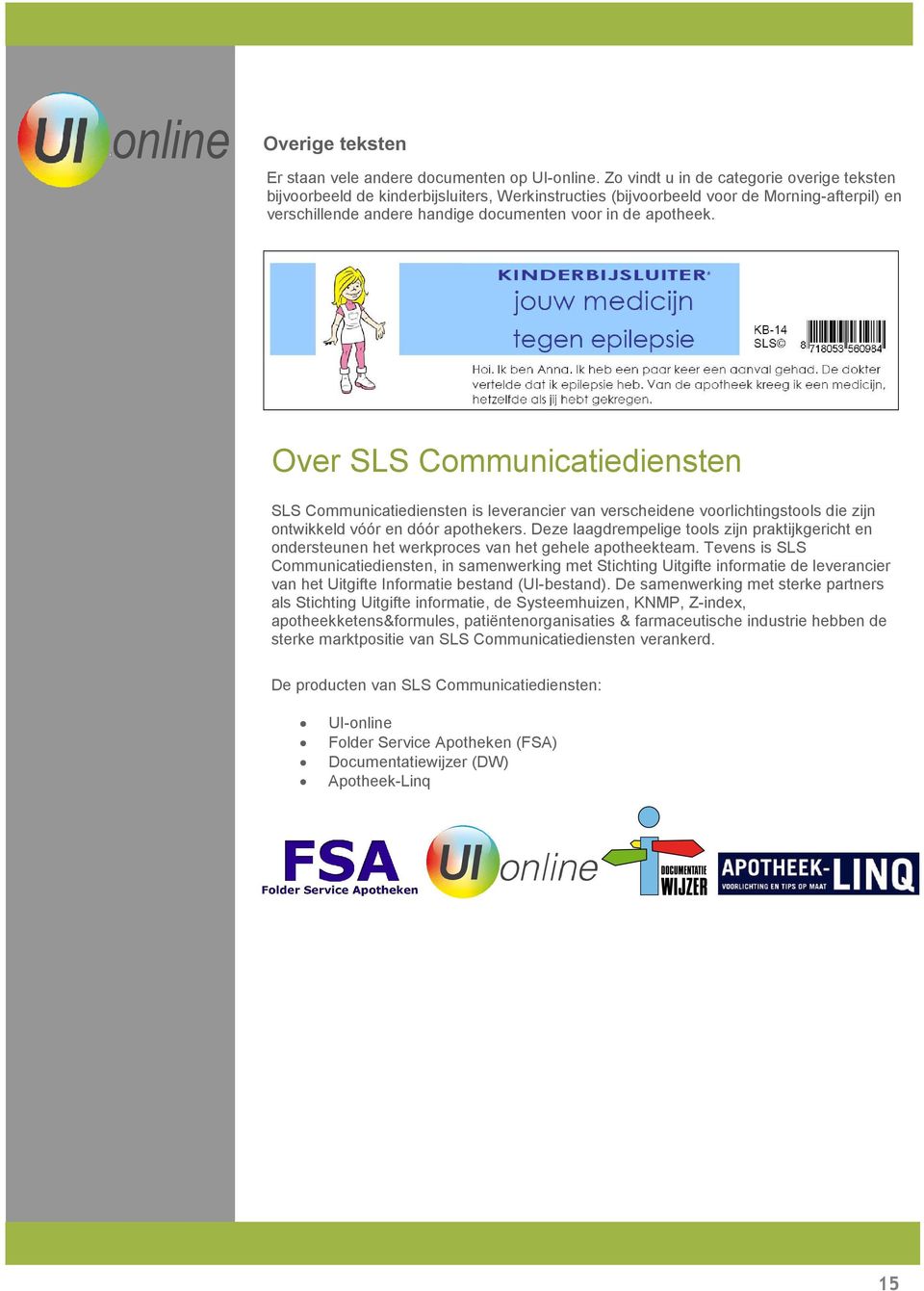 Over SLS Communicatiediensten SLS Communicatiediensten is leverancier van verscheidene voorlichtingstools die zijn ontwikkeld vóór en dóór apothekers.