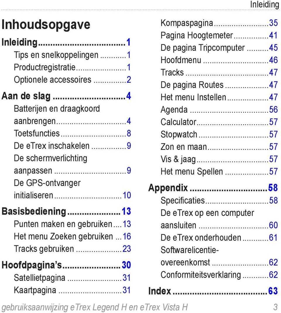 ..30 Satellietpagina...31 Kaartpagina...31 Inleiding Kompaspagina...35 Pagina Hoogtemeter...41 De pagina Tripcomputer...45 Hoofdmenu...46 Tracks...47 De pagina Routes...47 Het menu Instellen.