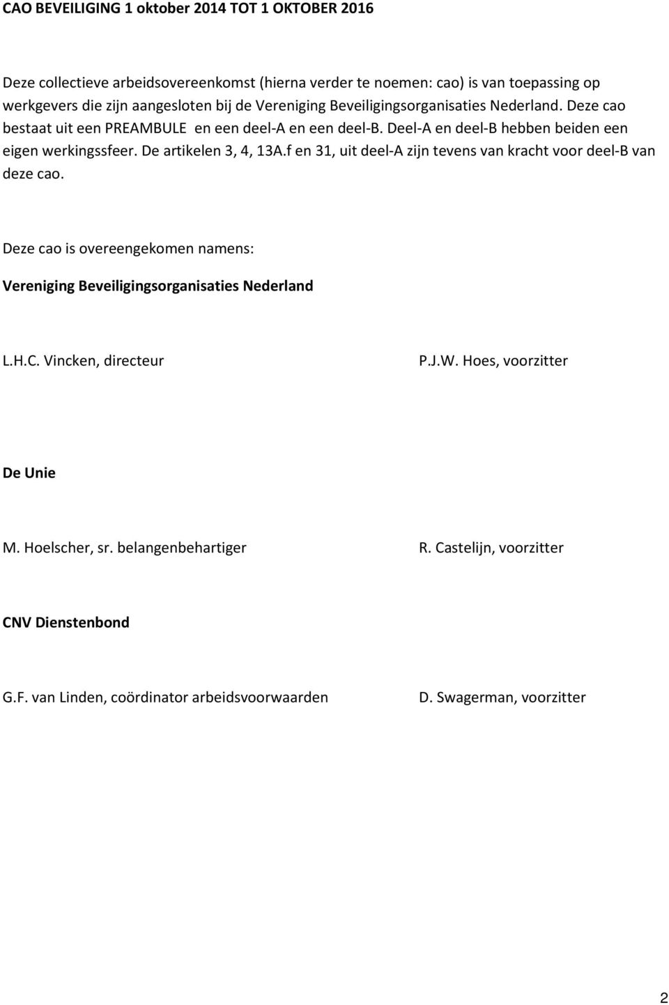 De artikelen 3, 4, 13A.f en 31, uit deel-a zijn tevens van kracht voor deel-b van deze cao. Deze cao is overeengekomen namens: Vereniging Beveiligingsorganisaties Nederland L.H.C.