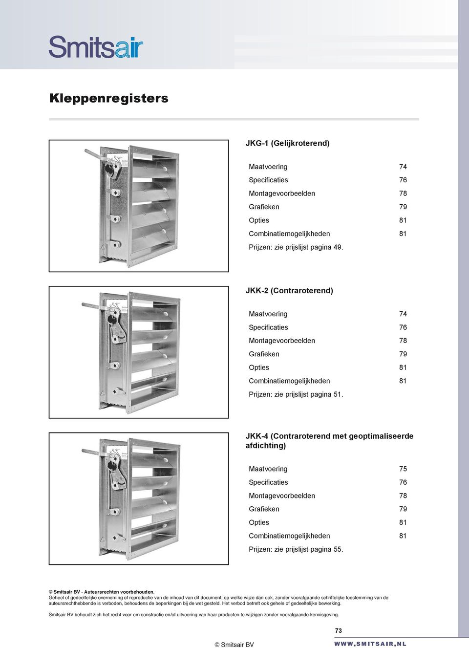 JKK-4 (Contraroterend met geoptimaliseerde afdichting) Maatvoering 75 Specificaties 76 Montagevoorbeelden 78 Grafieken 79 Opties 81 Combinatiemogelijkheden 81 Prijzen: zie prijslijst pagina 55.