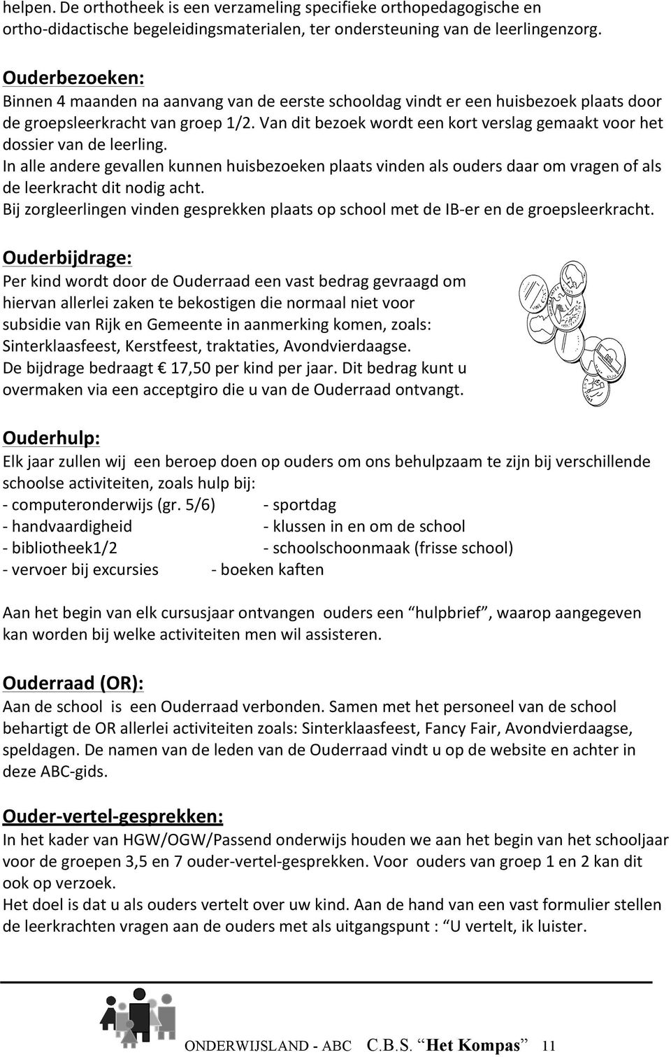 Van dit bezoek wordt een kort verslag gemaakt voor het dossier van de leerling. In alle andere gevallen kunnen huisbezoeken plaats vinden als ouders daar om vragen of als de leerkracht dit nodig acht.