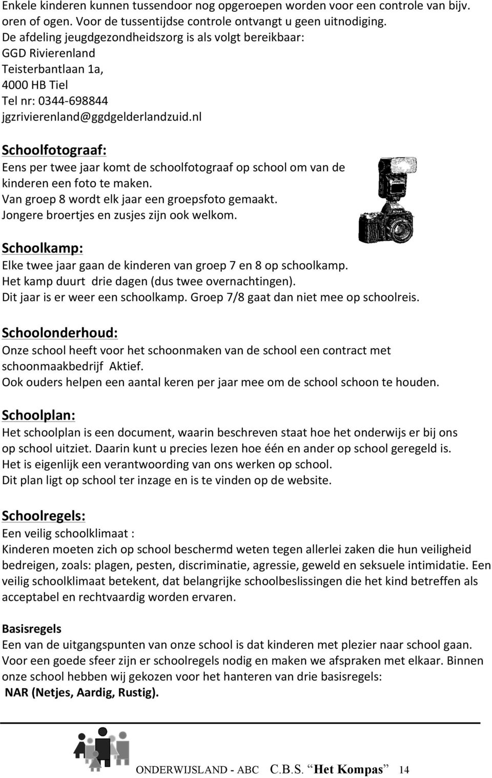 nl Schoolfotograaf: Eens per twee jaar komt de schoolfotograaf op school om van de kinderen een foto te maken. Van groep 8 wordt elk jaar een groepsfoto gemaakt.