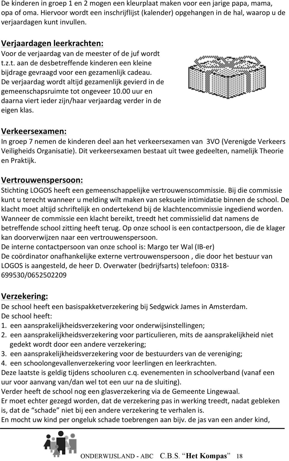 De verjaardag wordt altijd gezamenlijk gevierd in de gemeenschapsruimte tot ongeveer 10.00 uur en daarna viert ieder zijn/haar verjaardag verder in de eigen klas.