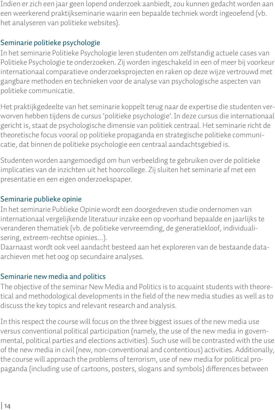 Zij worden ingeschakeld in een of meer bij voorkeur internationaal comparatieve onderzoeksprojecten en raken op deze wijze vertrouwd met gangbare methoden en technieken voor de analyse van