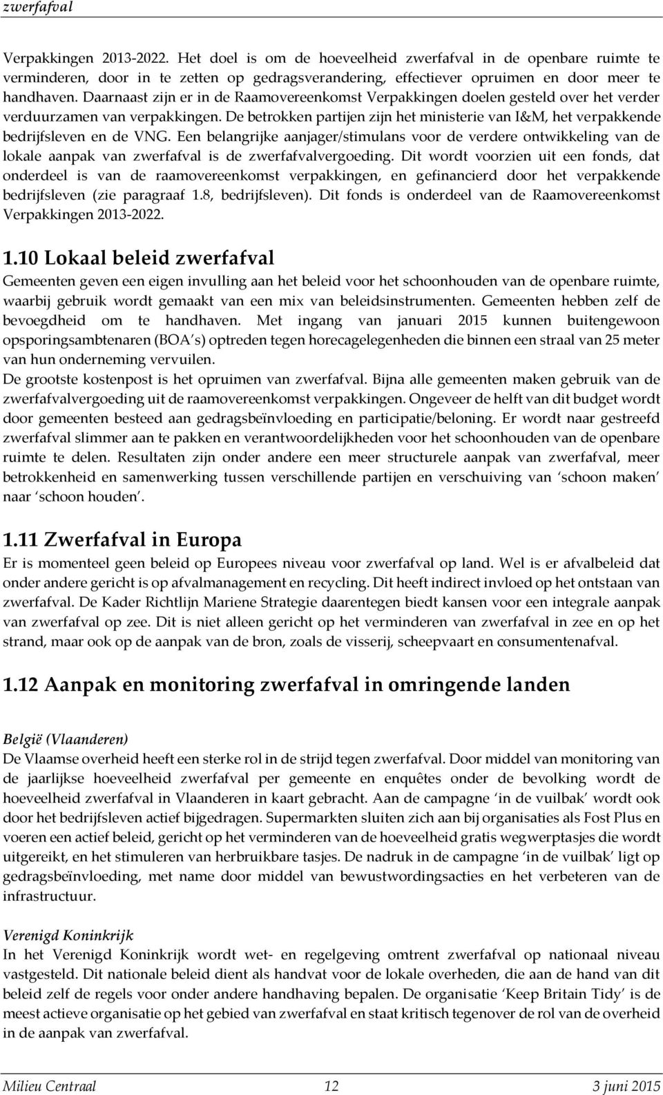 De betrokken partijen zijn het ministerie van I&M, het verpakkende bedrijfsleven en de VNG.