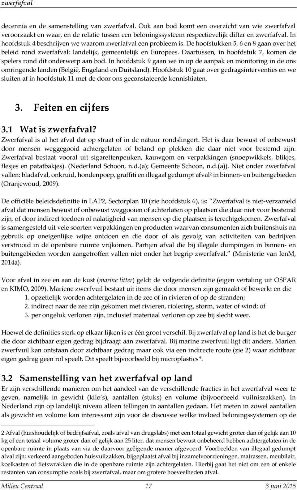 Daartussen, in hoofdstuk 7, komen de spelers rond dit onderwerp aan bod. In hoofdstuk 9 gaan we in op de aanpak en monitoring in de ons omringende landen (België, Engeland en Duitsland).