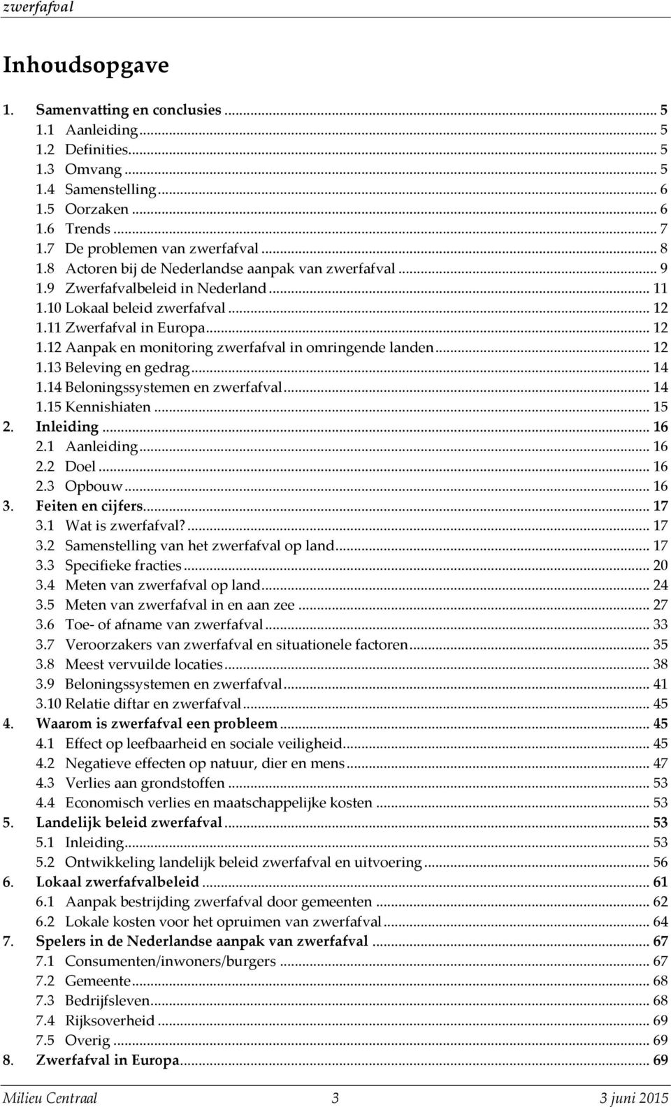 .. 12 1.13 Beleving en gedrag... 14 1.14 Beloningssystemen en zwerfafval... 14 1.15 Kennishiaten... 15 2. Inleiding... 16 2.1 Aanleiding... 16 2.2 Doel... 16 2.3 Opbouw... 16 3. Feiten en cijfers.