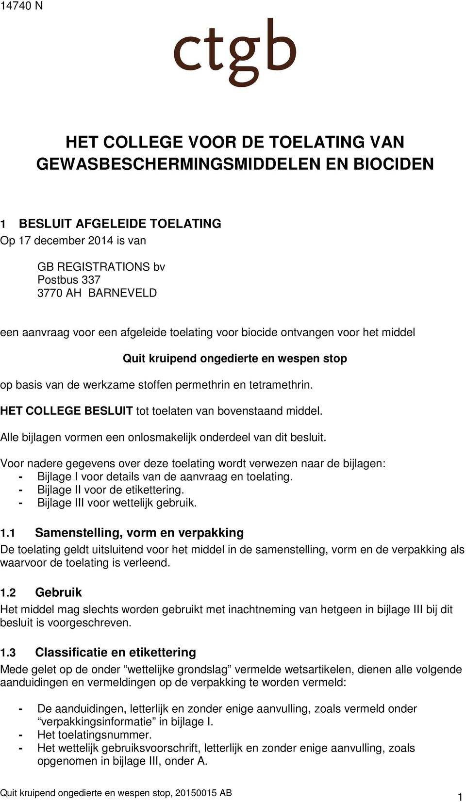 HET COLLEGE BESLUIT tot toelaten van bovenstaand middel. Alle bijlagen vormen een onlosmakelijk onderdeel van dit besluit.