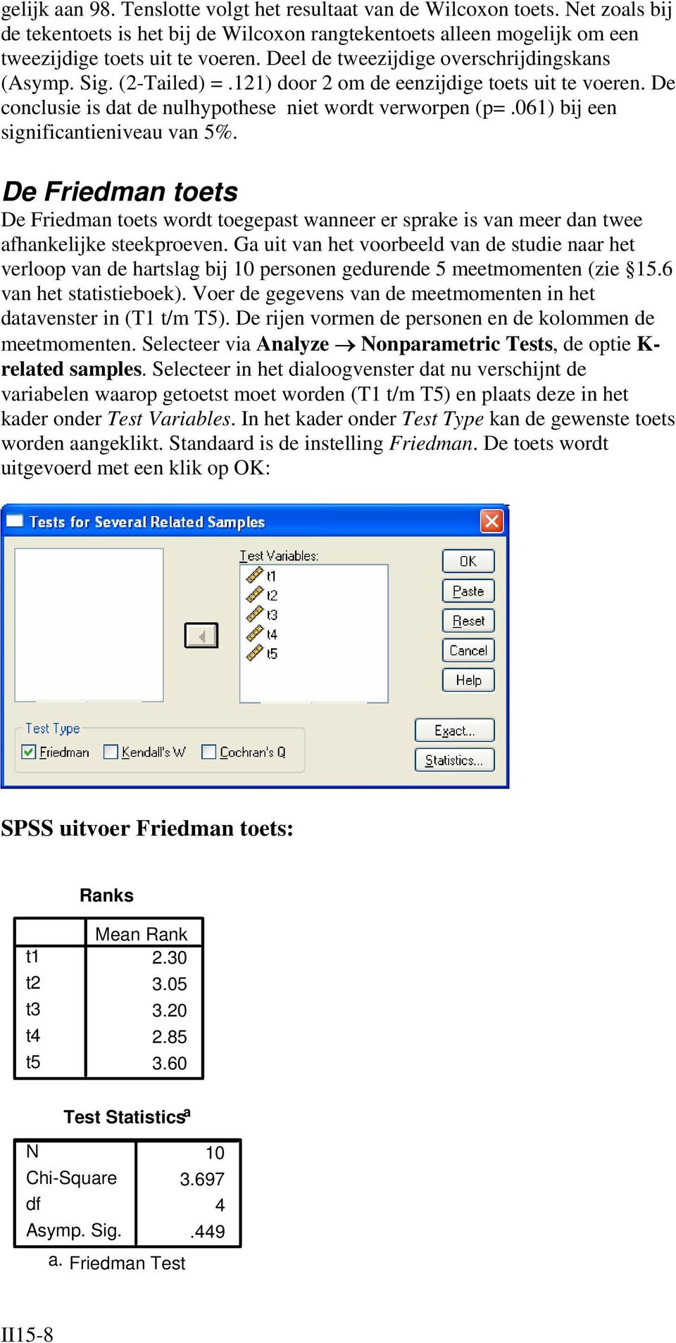 06) bij een significantieniveau van 5%. De Friedman toets De Friedman toets wordt toegepast wanneer er sprake is van meer dan twee afhankelijke steekproeven.