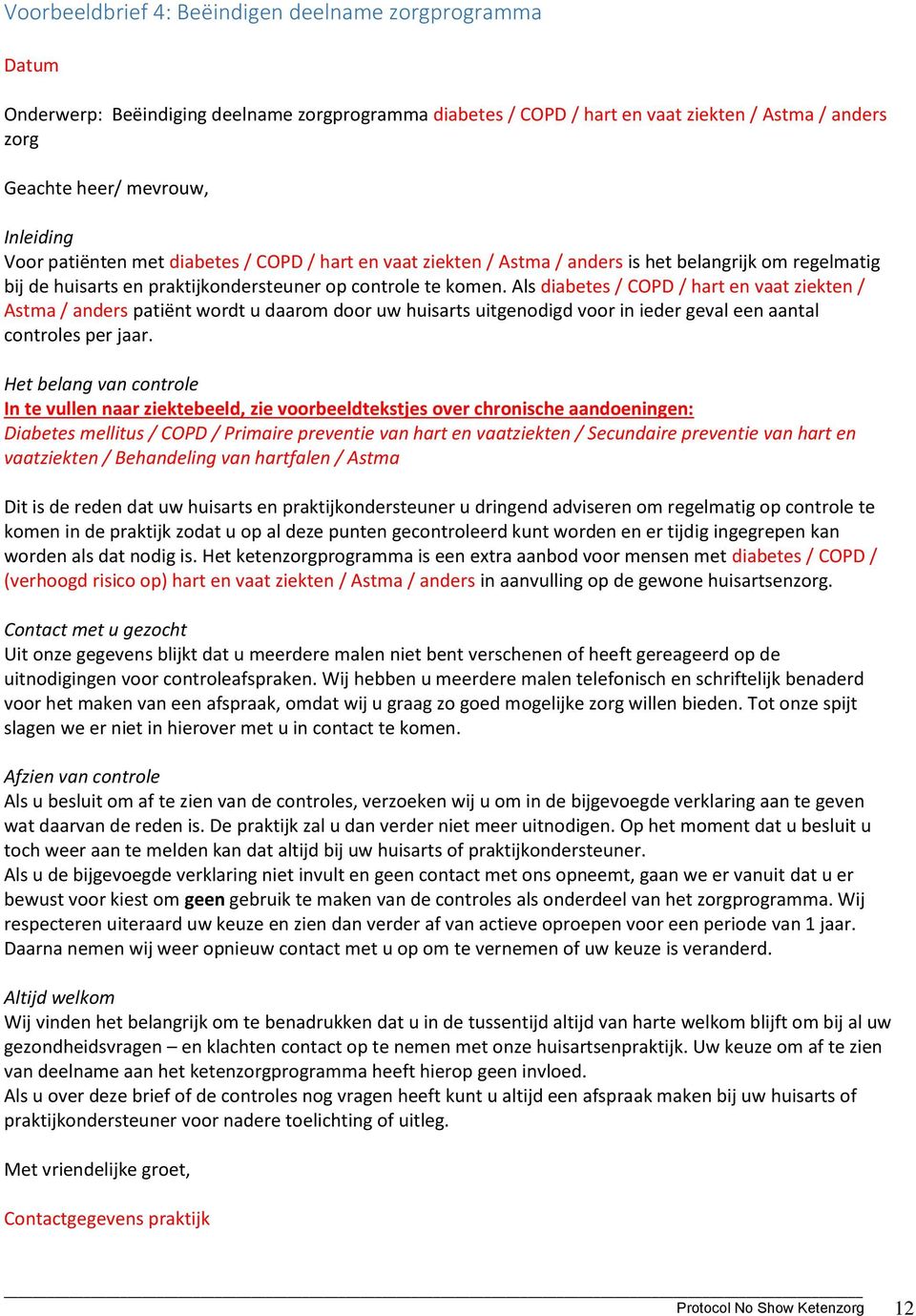 Als diabetes / COPD / hart en vaat ziekten / Astma / anders patiënt wordt u daarom door uw huisarts uitgenodigd voor in ieder geval een aantal controles per jaar.