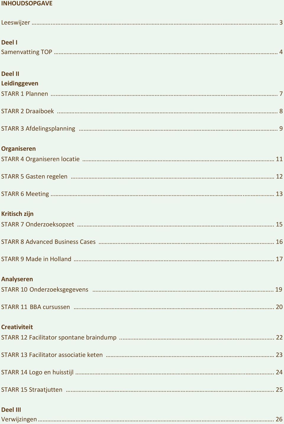 .... 15 STARR 8 Advanced Business Cases......... 16 STARR 9 Made in Holland....... 17 Analyseren STARR 10 Onderzoeksgegevens.... 19 STARR 11 BBA cursussen.