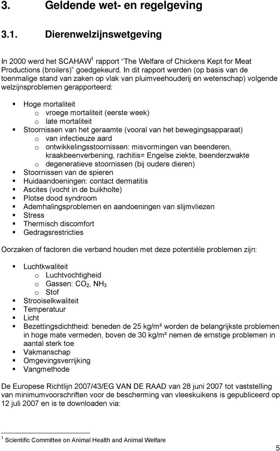 week) o late mortaliteit Stoornissen van het geraamte (vooral van het bewegingsapparaat) o van infectieuze aard o ontwikkelingsstoornissen: misvormingen van beenderen, kraakbeenverbening, rachitis=