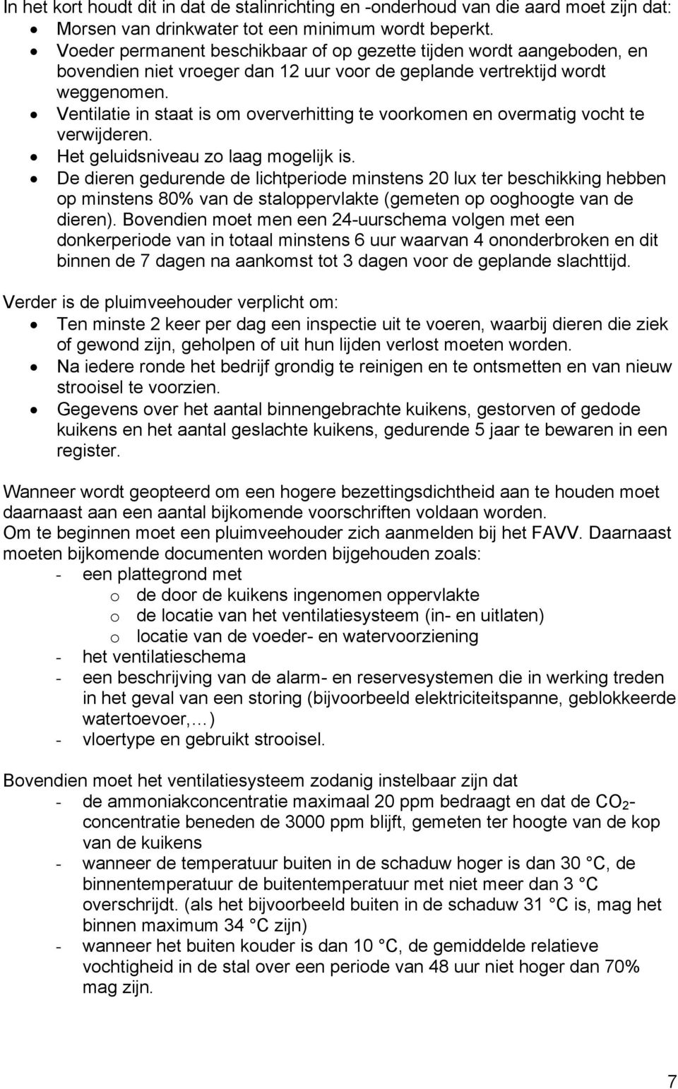 Ventilatie in staat is om oververhitting te voorkomen en overmatig vocht te verwijderen. Het geluidsniveau zo laag mogelijk is.