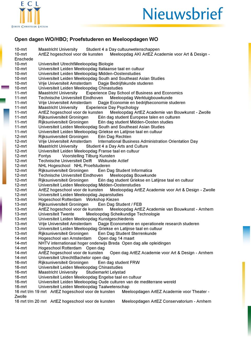 Universiteit Leiden Meeloopdag South and Southeast Asian Studies 10-mrt Vrije Universiteit Amsterdam Dagje Bedrijfskunde studeren 10-mrt Universiteit Leiden Meeloopdag Chinastudies 11-mrt Maastricht