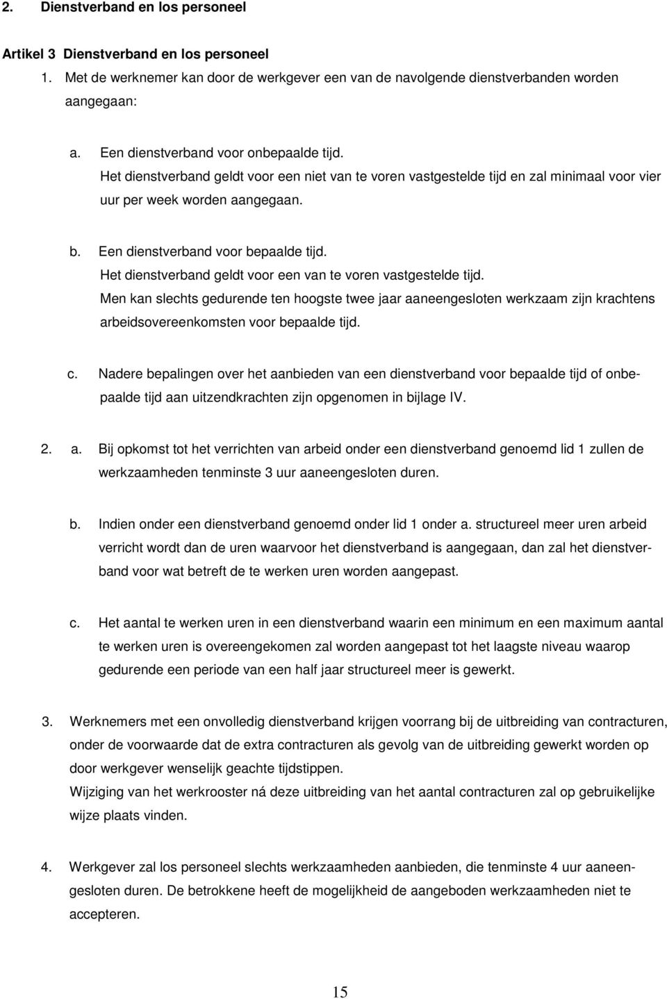 Een dienstverband voor bepaalde tijd. Het dienstverband geldt voor een van te voren vastgestelde tijd.