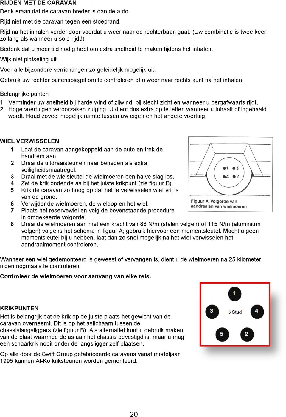 Voer alle bijzondere verrichtingen zo geleidelijk mogelijk uit. Gebruik uw rechter buitenspiegel om te controleren of u weer naar rechts kunt na het inhalen.