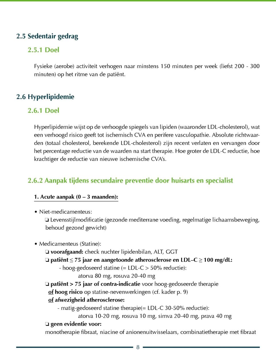 Absolute richtwaarden (totaal cholesterol, berekende LDL-cholesterol) zijn recent verlaten en vervangen door het percentage reductie van de waarden na start therapie.