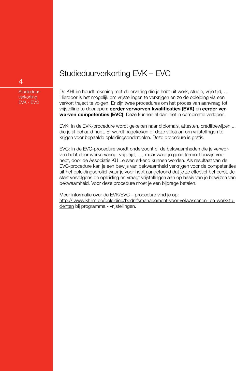 Er zijn twee procedures om het proces van aanvraag tot vrijstelling te doorlopen: eerder verworven kwalificaties (EVK) en eerder verworven competenties (EVC).