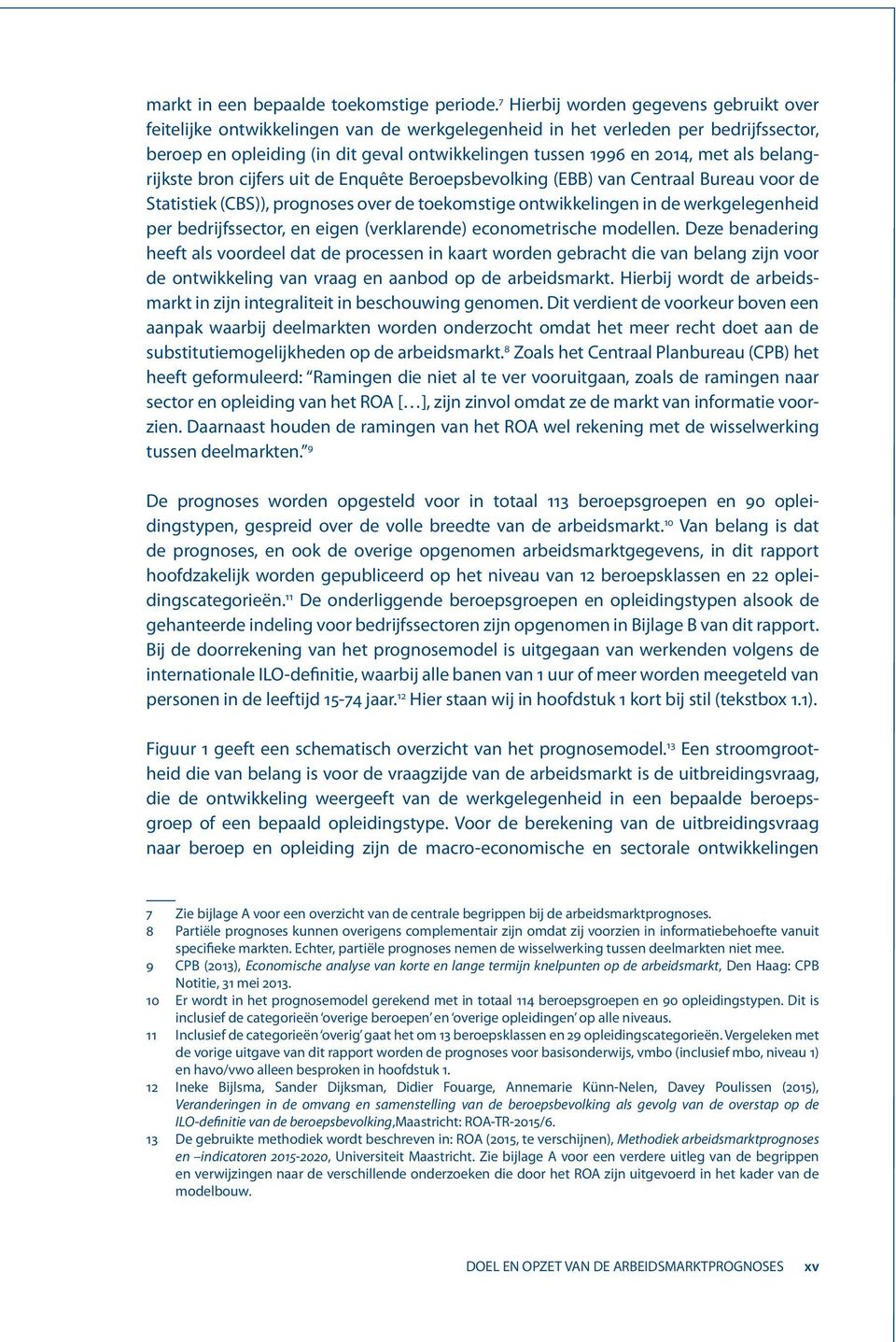 als belangrijkste bron cijfers uit de Enquête Beroepsbevolking (EBB) van Centraal Bureau voor de Statistiek (CBS)), prognoses over de toekomstige ontwikkelingen in de werkgelegenheid per