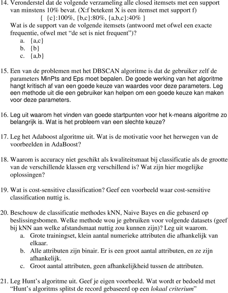 frequent )? a. {a,c} b. {b} c. {a,b} 15. Een van de problemen met het DBSCAN algoritme is dat de gebruiker zelf de parameters MinPts and Eps moet bepalen.