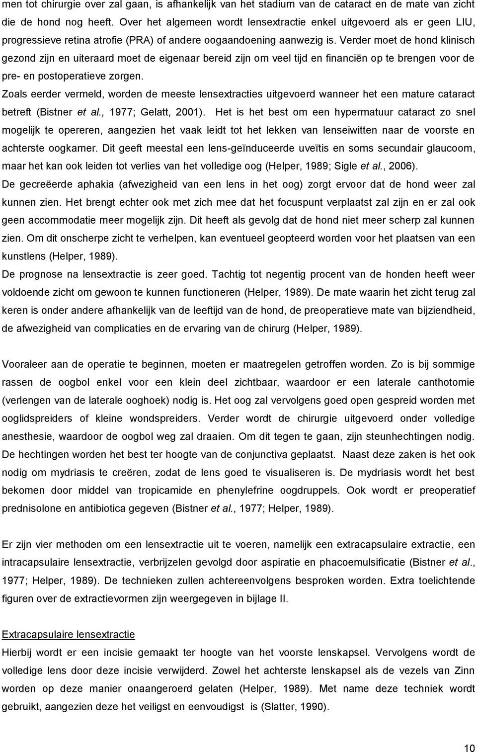 Verder moet de hond klinisch gezond zijn en uiteraard moet de eigenaar bereid zijn om veel tijd en financiën op te brengen voor de pre- en postoperatieve zorgen.