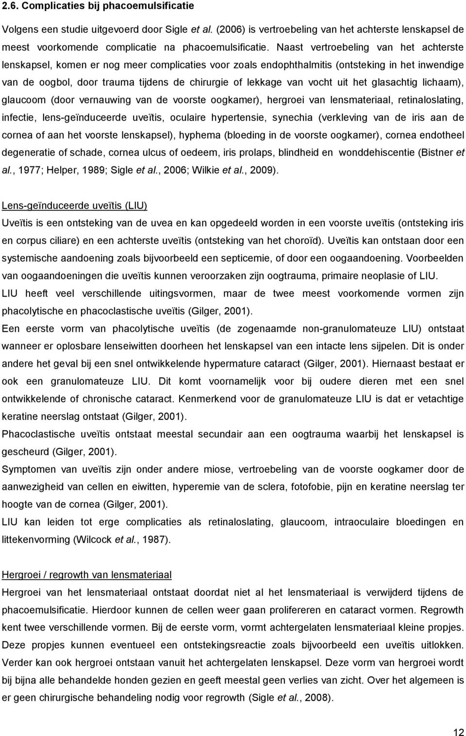 vocht uit het glasachtig lichaam), glaucoom (door vernauwing van de voorste oogkamer), hergroei van lensmateriaal, retinaloslating, infectie, lens-geïnduceerde uveïtis, oculaire hypertensie, synechia