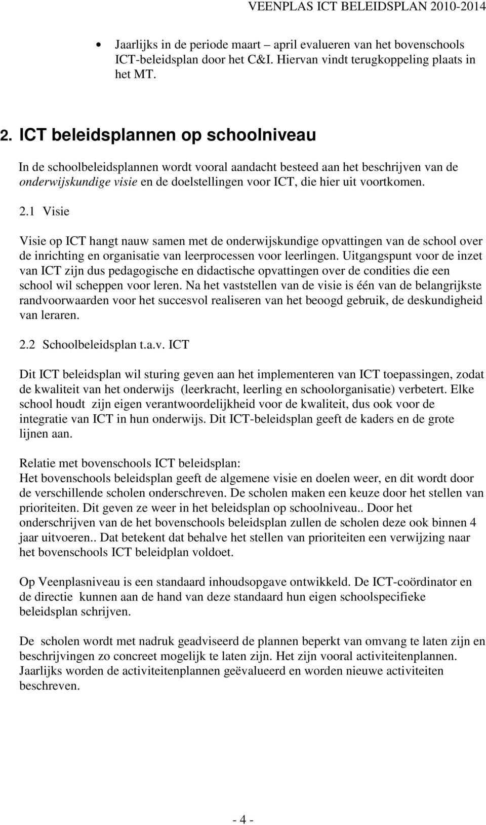 1 Visie Visie op ICT hangt nauw samen met de onderwijskundige opvattingen van de school over de inrichting en organisatie van leerprocessen voor leerlingen.