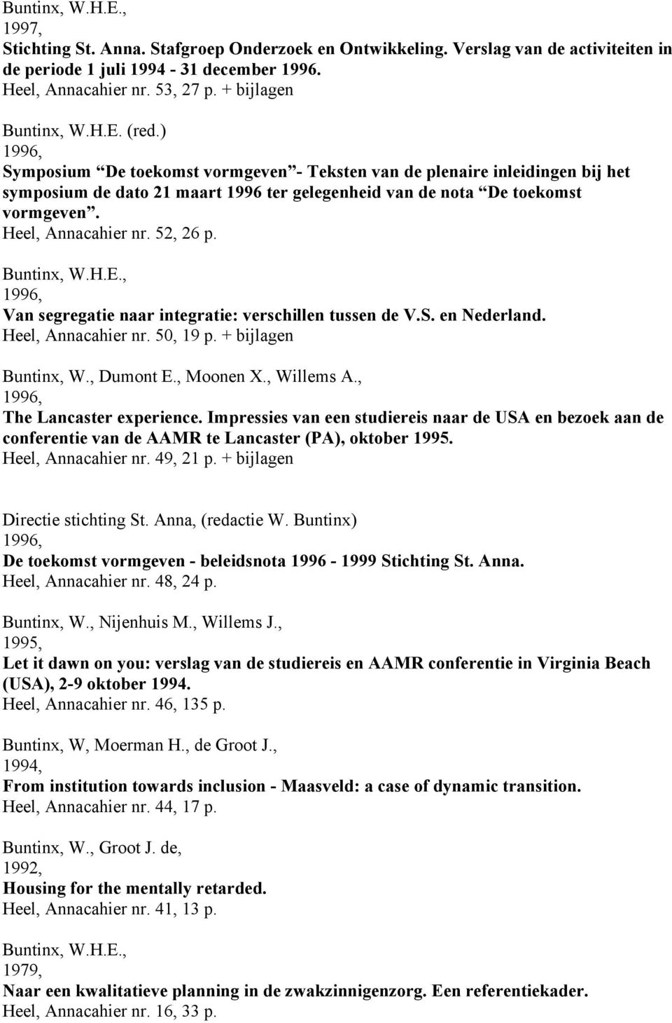 1996, Van segregatie naar integratie: verschillen tussen de V.S. en Nederland. Heel, Annacahier nr. 50, 19 p. + bijlagen Buntinx, W., Dumont E., Moonen X., Willems A., 1996, The Lancaster experience.
