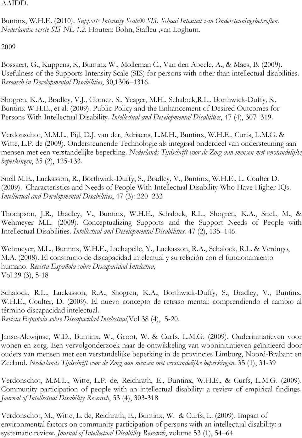Research in Developmental Disabilities, 30,1306 1316. Shogren, K.A., Bradley, V.J., Gomez, S., Yeager, M.H., Schalock,R.L., Borthwick-Duffy, S., Buntinx W.H.E., et al. (2009).