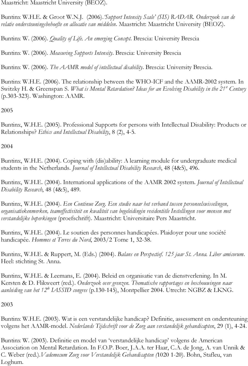 Brescia: University Brescia Buntinx W. (2006). The AAMR model of intellectual disability. Brescia: University Brescia. Buntinx W.H.E. (2006). The relationship between the WHO-ICF and the AAMR-2002 system.