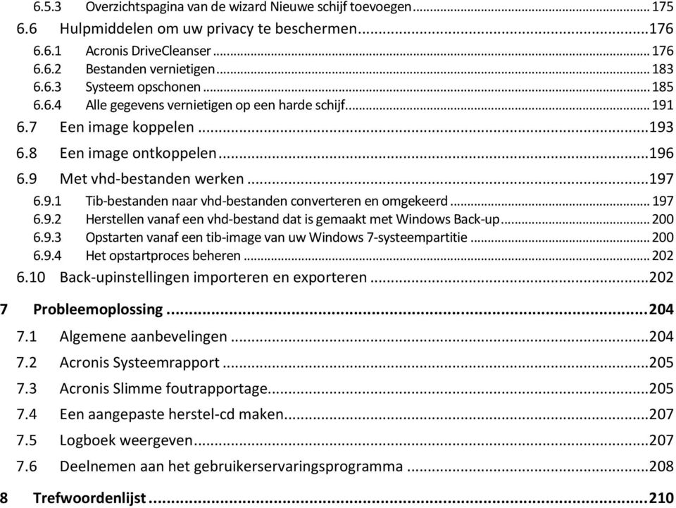 .. 197 6.9.2 Herstellen vanaf een vhd-bestand dat is gemaakt met Windows Back-up... 200 6.9.3 Opstarten vanaf een tib-image van uw Windows 7-systeempartitie... 200 6.9.4 Het opstartproces beheren.