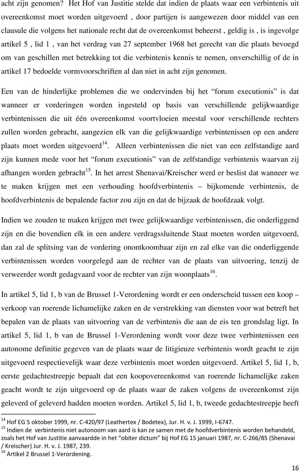 dat de overeenkomst beheerst, geldig is, is ingevolge artikel 5, lid 1, van het verdrag van 27 september 1968 het gerecht van die plaats bevoegd om van geschillen met betrekking tot die verbintenis