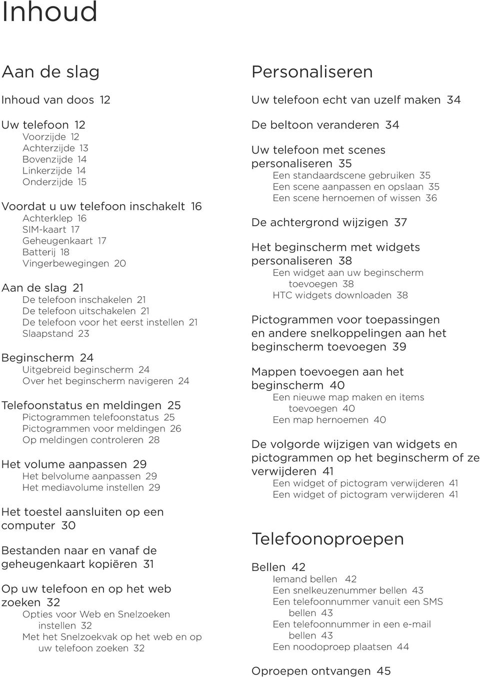 beginscherm 24 Over het beginscherm navigeren 24 Telefoonstatus en meldingen 25 Pictogrammen telefoonstatus 25 Pictogrammen voor meldingen 26 Op meldingen controleren 28 Het volume aanpassen 29 Het