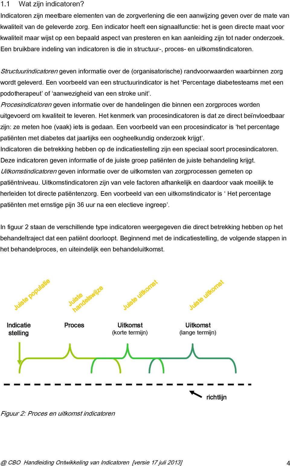 Een bruikbare indeling van indicatoren is die in structuur-, proces- en uitkomstindicatoren.