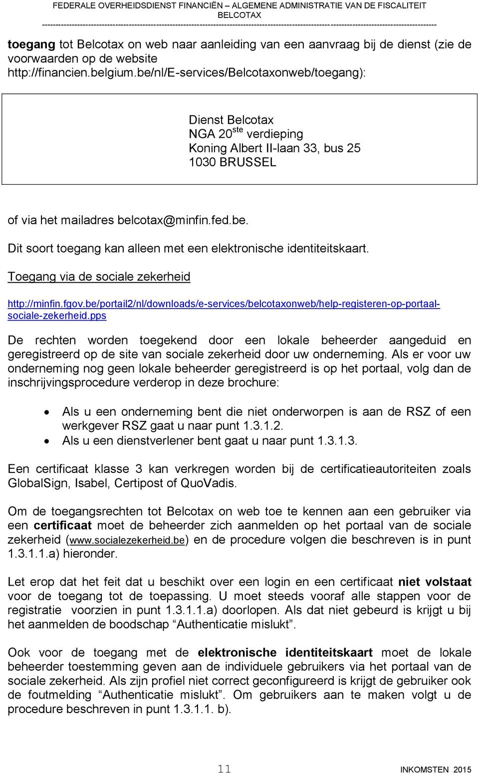 Toegang via de sociale zekerheid http://minfin.fgov.be/portail2/nl/downloads/e-services/belcotaxonweb/help-registeren-op-portaalsociale-zekerheid.