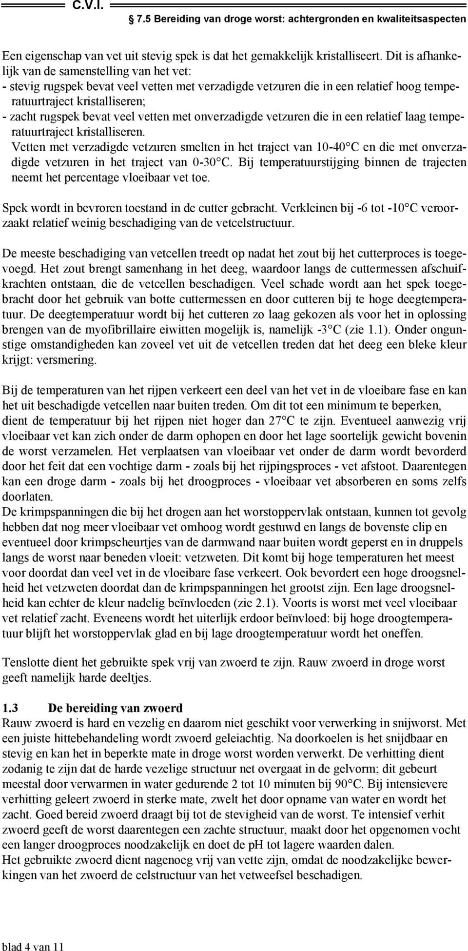 vetten met onverzadigde vetzuren die in een relatief laag temperatuurtraject kristalliseren.