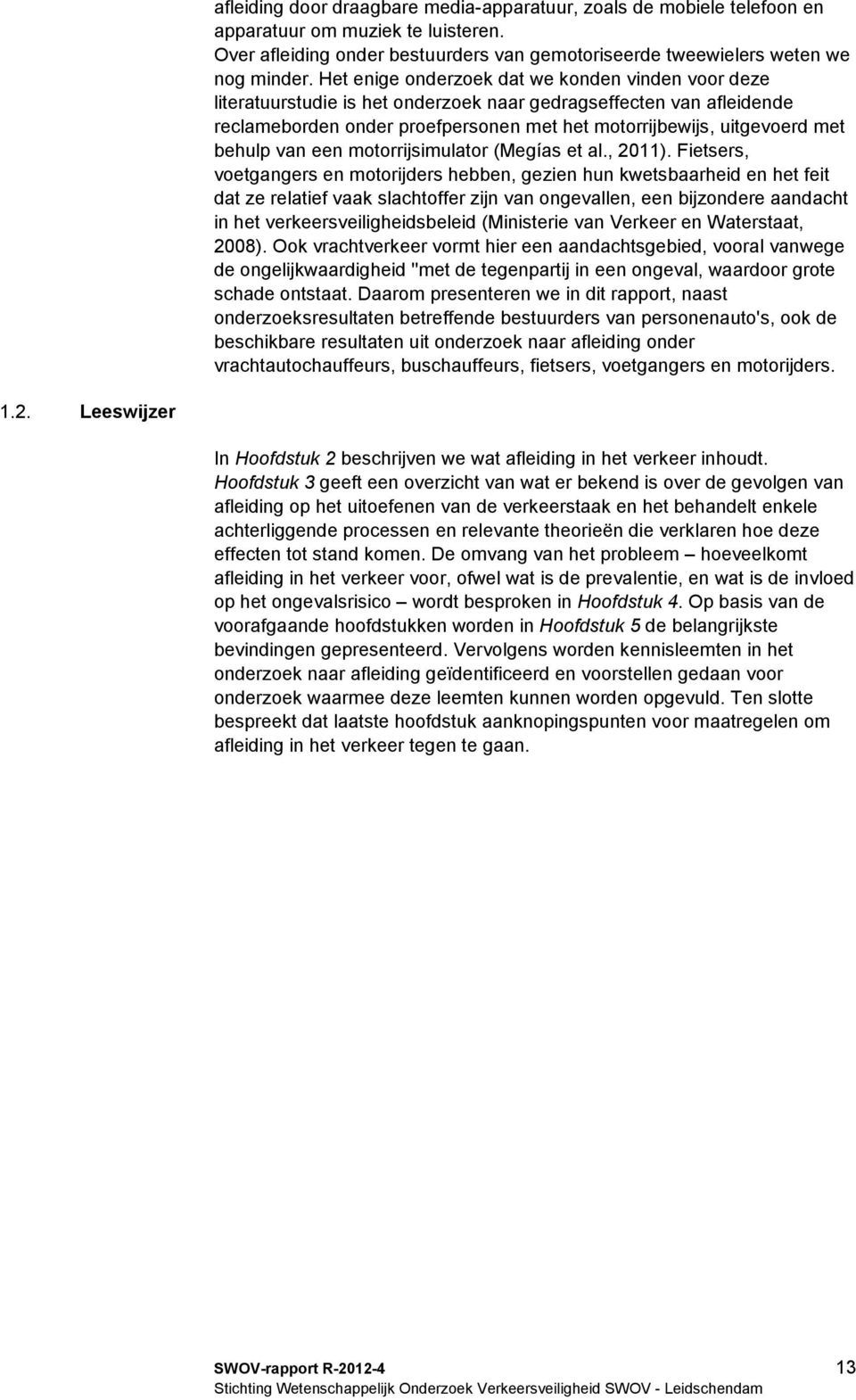 behulp van een motorrijsimulator (Megías et al., 2011).