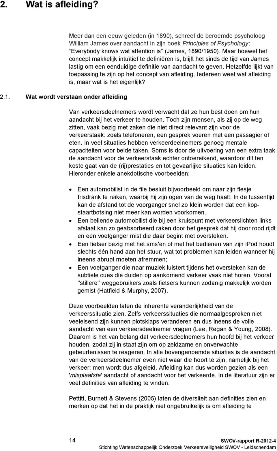 is (James, 1890/1950). Maar hoewel het concept makkelijk intuïtief te definiëren is, blijft het sinds de tijd van James lastig om een eenduidige definitie van aandacht te geven.