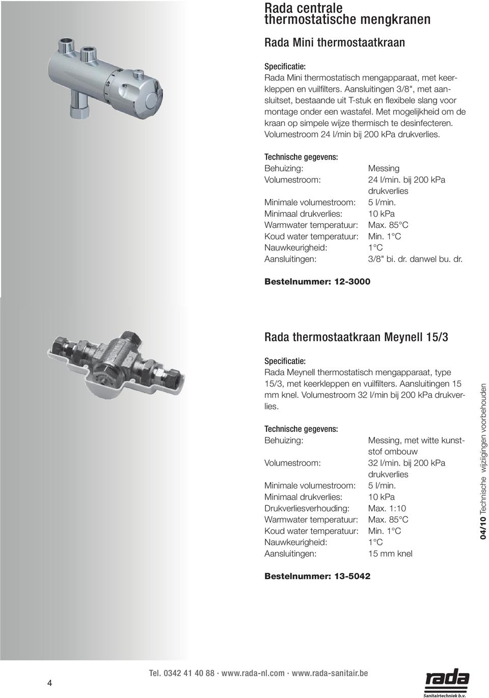 Volumestroom 24 l/min bij 200 kpa drukverlies. LEGIONELLAPREVENTIE Behuizing: Rada thermostaatkraan Meynell 15/3 Rada Meynell thermostatisch mengapparaat, type 15/3, met keerkleppen en vuilfi lters.