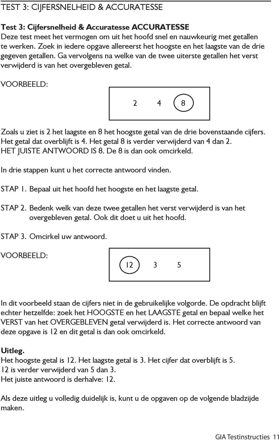 VOORBEELD: 2 4 8 Zoals u ziet is 2 het laagste en 8 het hoogste getal van de drie bovenstaande cijfers. Het getal dat overblijft is 4. Het getal 8 is verder verwijderd van 4 dan 2.