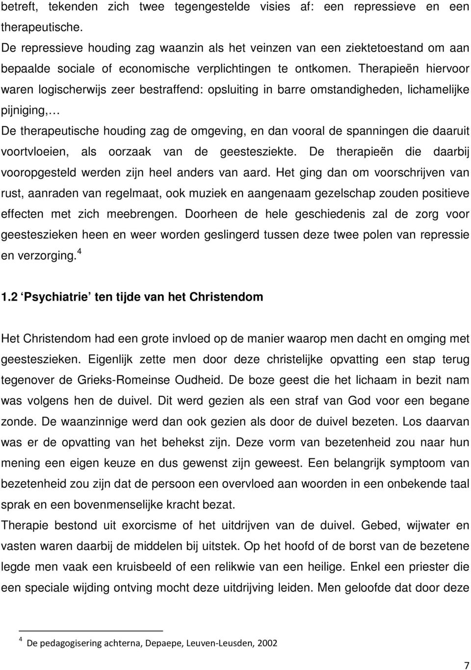 Therapieën hiervoor waren logischerwijs zeer bestraffend: opsluiting in barre omstandigheden, lichamelijke pijniging, De therapeutische houding zag de omgeving, en dan vooral de spanningen die