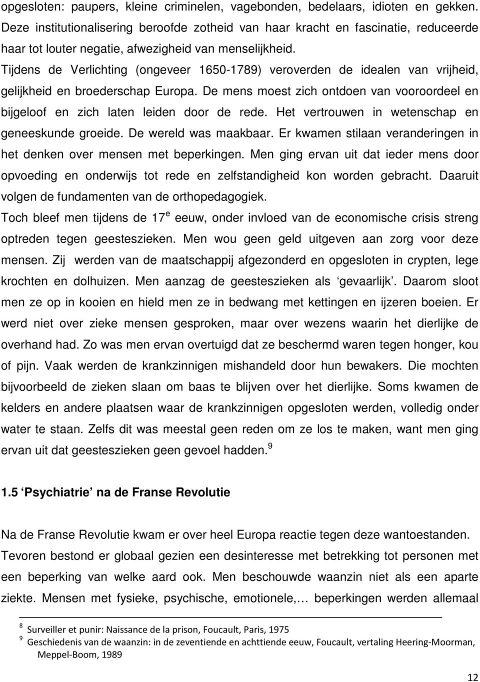 Tijdens de Verlichting (ongeveer 1650-1789) veroverden de idealen van vrijheid, gelijkheid en broederschap Europa.