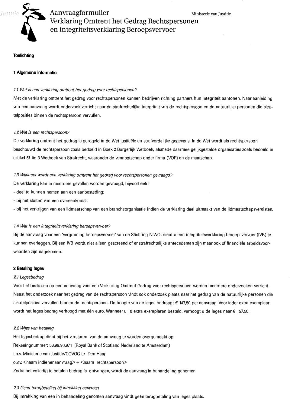 Naar aanleiding van een aanvraag wordt onderzoek verricht naar de strafrechtelijke integriteit van de rechtspersoon en de natuurlijke personen die sleutelposities binnen de rechtspersoon vervullen. 7.