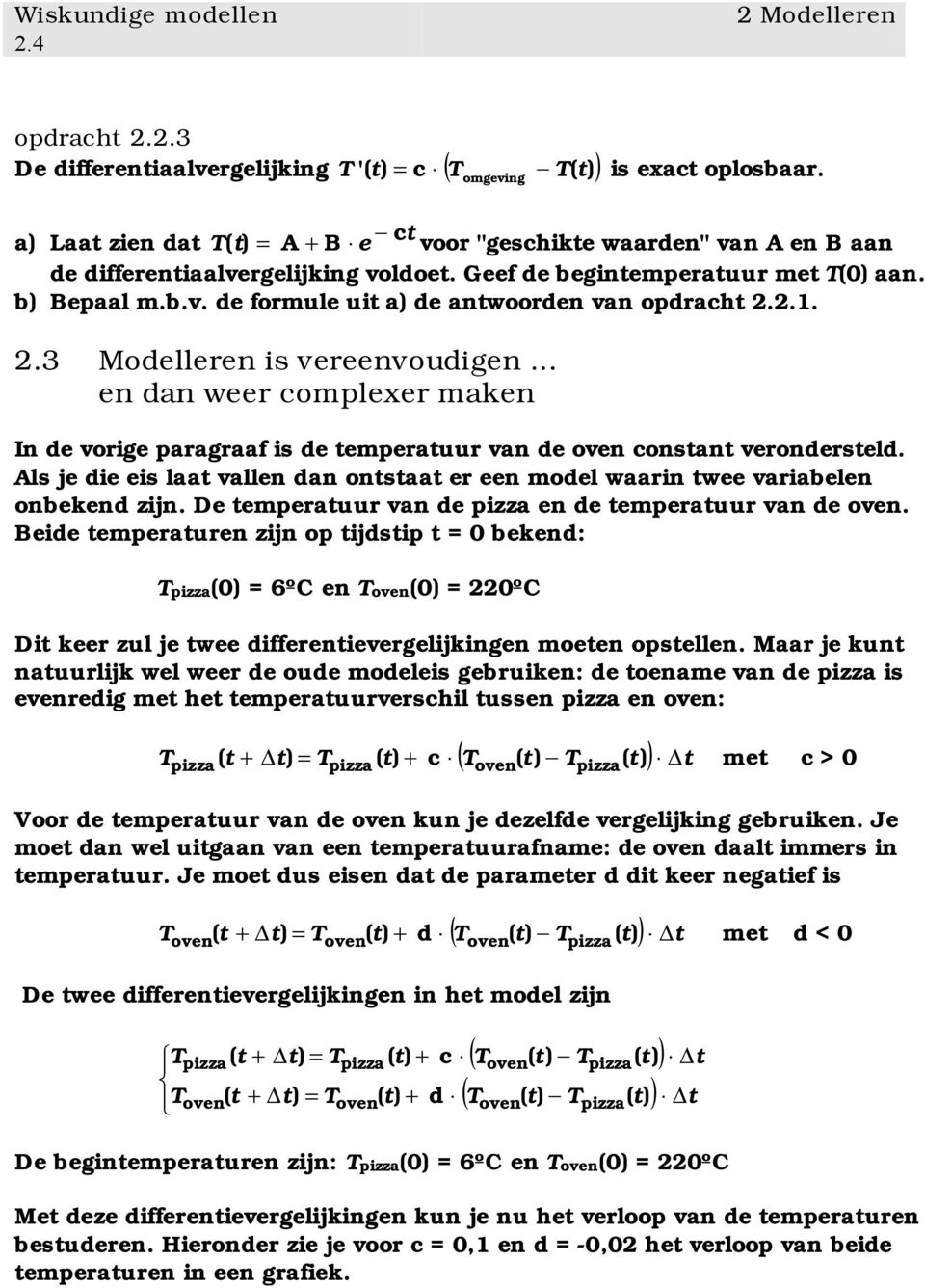 .. en dan weer complexer maken In de vorige paragraaf is de emperauur van de oven consan veronderseld. Als je die eis laa vallen dan onsaa er een model waarin wee variabelen onbekend zijn.