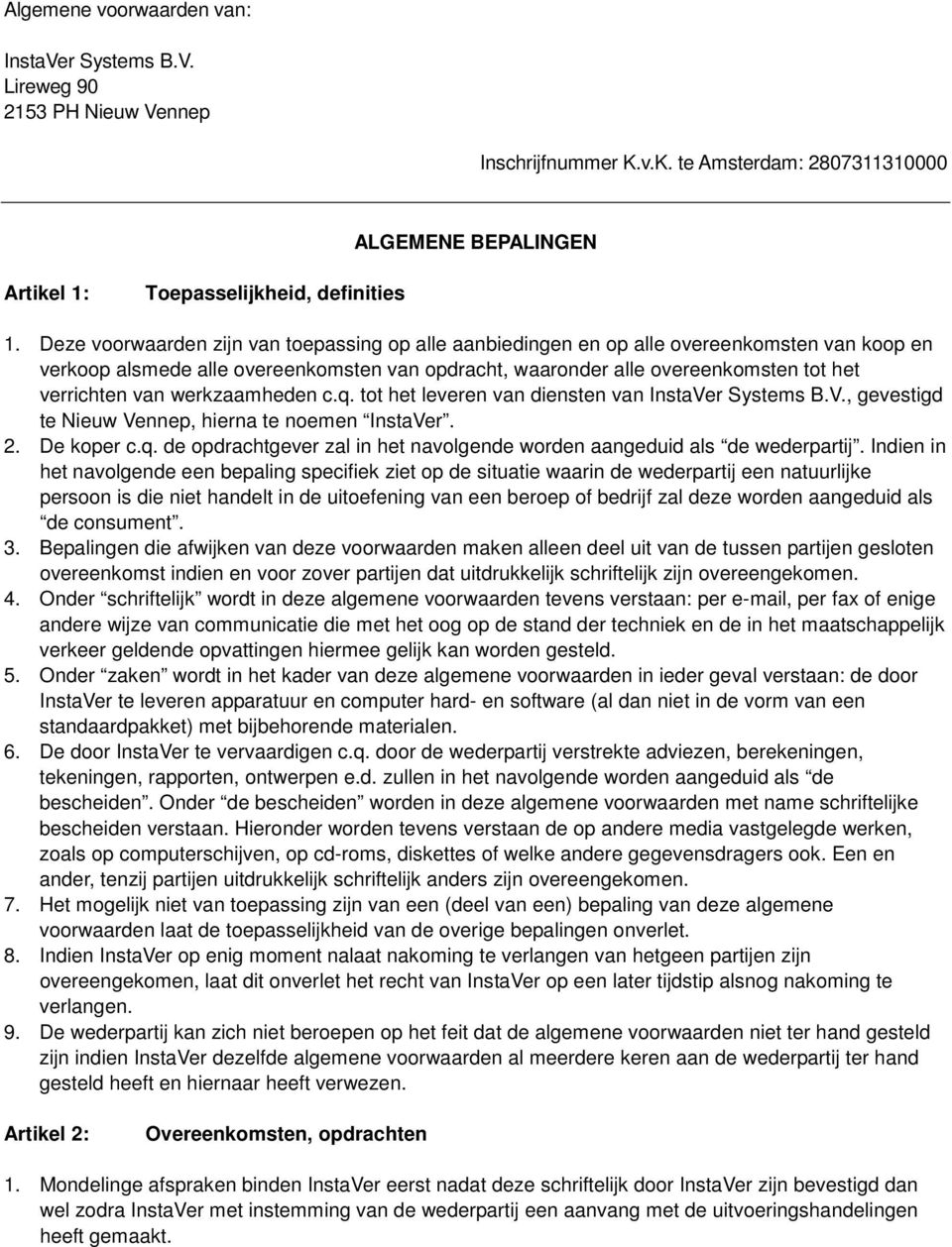 werkzaamheden c.q. tot het leveren van diensten van InstaVer Systems B.V., gevestigd te Nieuw Vennep, hierna te noemen InstaVer. 2. De koper c.q. de opdrachtgever zal in het navolgende worden aangeduid als de wederpartij.